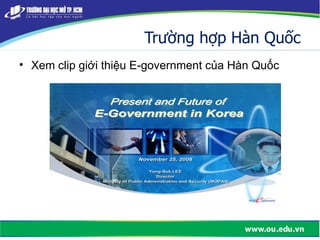 Trường hợp Hàn Quốc
• Xem clip giới thiệu E-government của Hàn Quốc
 
