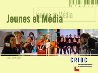 Jeunes et Média
Jeunes et Média


CRIOC, janvier 2009
 