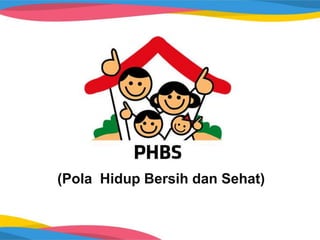 (Pola Hidup Bersih dan Sehat)
 