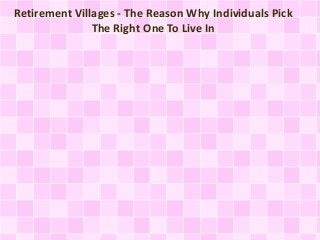 Retirement Villages - The Reason Why Individuals Pick
The Right One To Live In
 