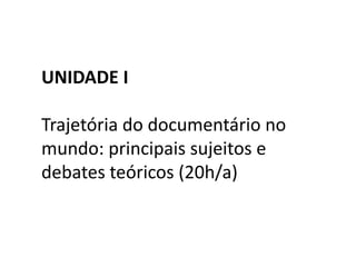 UNIDADE ITrajetória do documentário no mundo: principais sujeitos e debates teóricos (20h/a)