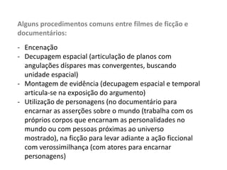 Presença de entrevistas ou depoimentos, utilização de imagens de arquivo; rara utilização de atores profissionais; intensidade particular da dimensão da tomada;