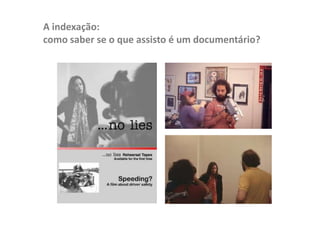 Procedimentos como câmera na mão, imagem tremida, utilização de roteiros abertos, ênfase na indeterminação da tomada.Alguns procedimentos comuns entre filmes de ficção e documentários:Encenação