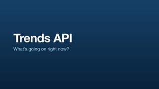 Trends API
What’s going on right now?
 