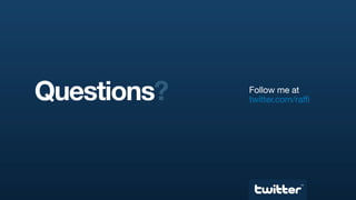 Questions?   Follow me at
             twitter.com/raffi




                           TM
 