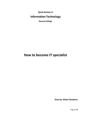 Page 1 of 6
Quick Review in
Information Technology
Nescot College
How to become IT specialist
Done by: Maher Doubiane
 