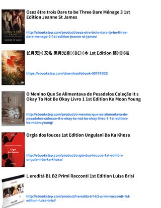 Osez être trois Dare to be Three Dare Ménage 3 1st
Edition Jeanne St James
http://ebookstep.com/product/osez-etre-trois-dare-to-be-three-
dare-menage-3-1st-edition-jeanne-st-james/
长月无 又名 黑月光拿 BE 本 1st Edition 藤 枝
https://ebookstep.com/download/ebook-50797502/
O Menino Que Se Alimentava de Pesadelos Coleção It s
Okay To Not Be Okay Livro 1 1st Edition Ko Moon Young
http://ebookstep.com/product/o-menino-que-se-alimentava-de-
pesadelos-colecao-it-s-okay-to-not-be-okay-livro-1-1st-edition-
ko-moon-young/
Orgia dos loucos 1st Edition Ungulani Ba Ka Khosa
http://ebookstep.com/product/orgia-dos-loucos-1st-edition-
ungulani-ba-ka-khosa/
L eredità B1 B2 Primi Racconti 1st Edition Luisa Brisi
http://ebookstep.com/product/l-eredita-b1-b2-primi-racconti-1st-
edition-luisa-brisi/
 