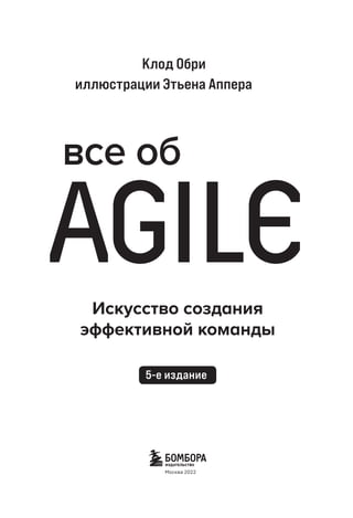 AGILE
все об
Клод Обри
иллюстрации Этьена Аппера
Искусство создания
эффективной команды
5-е издание
 