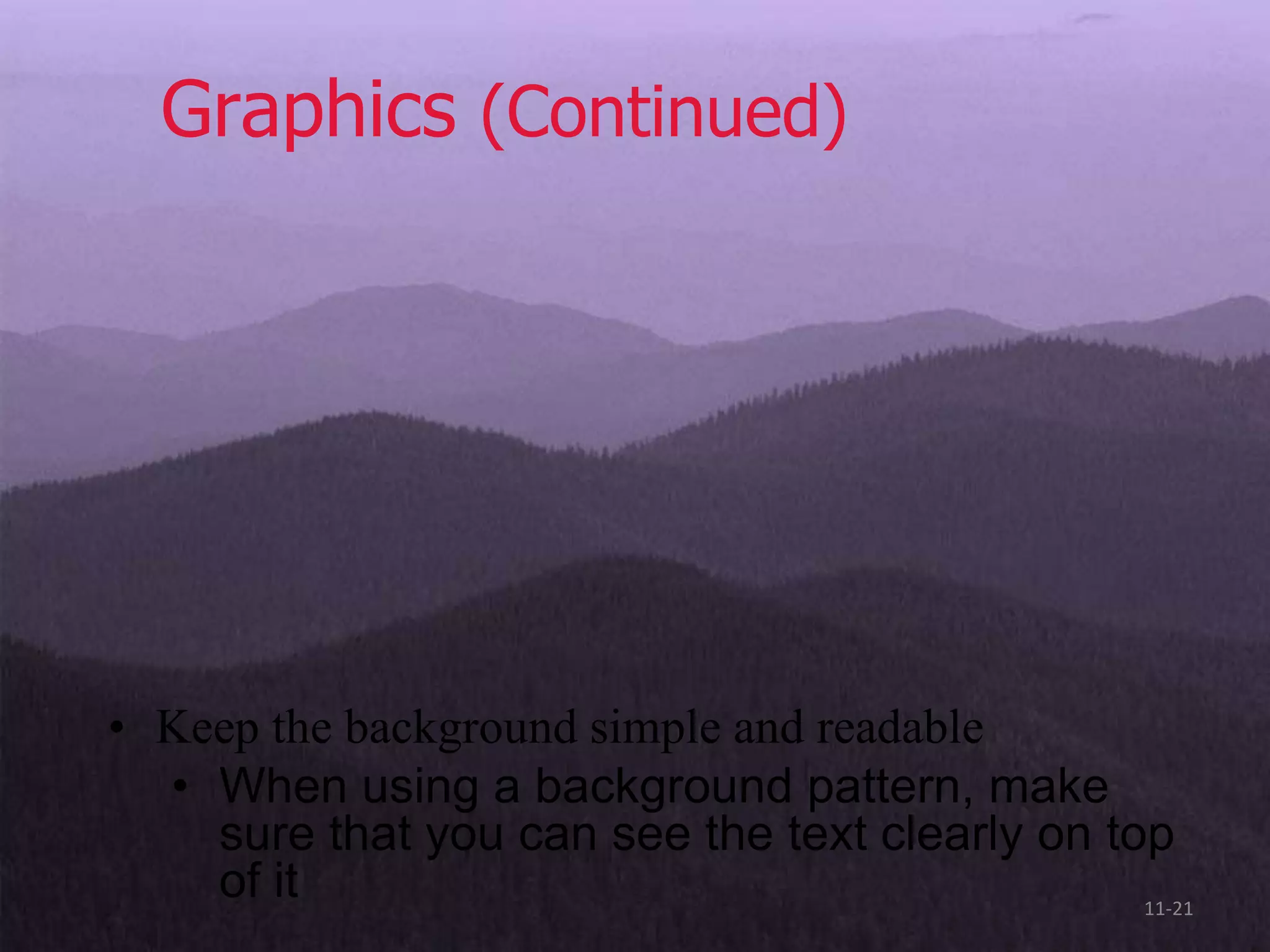 Graphics (Continued)




• Keep the background simple and readable
  • When using a background pattern, make
    sure that you can see the text clearly on top
    of it                                       11-21
 