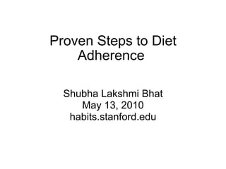 Proven Steps to Diet Adherence  Shubha Lakshmi Bhat May 13, 2010 habits.stanford.edu 