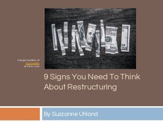 9 Signs You Need To Think
About Restructuring
By Suzzanne Uhland
Image courtesy of
Tax Credits
at Flickr.com
 