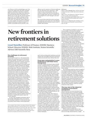 2016 SPRING INVESTMENT&PENSIONS EUROPE
EDHECResearch Insights |19
New challenges in retirement
investing
Over the last 15 years or so, the pension fund
industry has experienced a series of profound
structural changes. The shift in most account-
ing standards towards the valuation of pension
liabilities at market rates, instead of ﬁxed
discount rates, has resulted in increased volatil-
ity for pension liability portfolios (see Fabozzi
et al [2014] for a discussion of pension liability
discounting rules). This new constraint has
been reinforced in parallel by stricter solvency
requirements that followed the 2000–03 pen-
sion fund crisis, while ever stricter solvency
requirements are also increasingly being
imposed on insurance companies in the US,
Europe and Asia. This evolution in accounting
and prudential regulations has subsequently led
a large number of corporations to close their
deﬁned beneﬁt pension schemes so as to reduce
the impact of pension liability risk on their
balance sheet and income statement. Overall,
a massive shift from deﬁned beneﬁt to deﬁned
contribution pension schemes is taking place
across the world.1
Consequently, individuals are
becoming increasingly responsible for making
investment decisions related to their retirement
ﬁnancing needs, investment decisions that they
are not equipped to deal with given the low
levels of ﬁnancial literacy within the general
population and the reported inability of ﬁnancial
education to signiﬁcantly improve upon the
current situation.
In such a fast-changing environment and an
increasingly challenging context, the need for
the investment industry to evolve beyond stand-
ard product-based market-centred approaches
set of factors and the methodologies used. Our
results also suggest that risk parity strategies
applied to alternative risk factors could be a
better alternative than hedge fund replication
for harvesting alternative risk premia in an
efficient way. In the end, the relevant question
may not be “is it feasible to design accurate
hedge fund clones with similar returns and
lower fees?”, for which the answer appears to
be a clear negative, but instead “can suitably
designed mechanical trading strategies in a
number of investable factors provide a cost-
New frontiers in
retirement solutions
Lionel Martellini, Professor of Finance, EDHEC Business
School, Director, EDHEC-Risk Institute, Senior Scientiﬁc
Advisor, ERI Scientiﬁc Beta
and to start providing both institutions and indi-
viduals with meaningful retirement investment
solutions has become more obvious than ever.
From mass customisation to mass
production in individual money
management
Currently available investment options hardly
provide a satisfying answer to the retirement
investment challenge, and most individuals are
left with an unsatisfying choice between, on the
one hand, safe annuity or variable annuity prod-
ucts with very limited upside potential, which
will not allow them to generate the kind of
target replacement income they need in retire-
ment and, on the other hand, risky strategies
such as target date funds offering no security
with respect to minimum levels of replacement
income (see for example Bodie et al [2010] for
an analysis of the risks involved in target-date
fund investments in a retirement context).
This stands in contrast with a well-designed
retirement solutions that would allow individual
investors to secure the kind of replacement
income in retirement needed to meet their
essential consumption goals, while generating
a relatively high probability for them to achieve
their aspirational consumption goals, with pos-
sible additional goals including healthcare, old
age care and/or bequest goals.
Some dramatic changes with respect to
existing investment practices are needed to
facilitate the development of such meaningful
retirement solutions. Just as in institutional
money management, the need to design an
asset allocation solution that is a function of
the kinds of particular risks to which the inves-
tor is exposed, or needs to be exposed to meet
liabilities or fulﬁl goals, as opposed to purely
focusing on the risks impacting the market as
a whole, makes standard approaches (which
are based on balanced portfolios invested in a
mixture of asset class portfolios actively and
passively managed against market benchmarks)
mostly inadequate.
This recognition is leading to a new invest-
ment paradigm, which has been labelled
goal-based investing (GBI) in individual money
management (see Chhaabra [2005]), where
investors’ problems can be fully characterised in
terms of their meaningful lifetime goals, just as
liability-driven investing (LDI) has become the
relevant paradigm in institutional money man-
agement, where investors’ problems are broadly
summarised in terms of their liabilities.
In a nutshell, GBI includes two distinct
elements (see Deguest et al [2015] for a detailed
analysis). On the one hand, it involves the
disaggregation of investor preferences into a
hierarchical list of goals, with a key distinction
between essential and aspirational goals, and
the mapping of these groups according to hedg-
ing portfolios that possess corresponding risk
characteristics. On the other hand it involves
efficient dynamic allocation to these dedicated
hedging portfolios and a common performance-
seeking portfolio. In this sense, the GBI
approach is formally consistent with the fund
separation theorems that serve as founding pil-
lars for dynamic asset pricing theory, just as was
the case for the LDI approach (see also Shefrin
and Statman [2000] and Das, Markowitz, She-
frin and Statman [2010] for an analysis of the
relationship between modern portfolio theory
portfolio optimisation with mental accounts in a
static setting).
The framework should not only be thought of
as a ﬁnancial engineering device for generating
meaningful investment solutions with respect
to investors’ needs. It should also, and perhaps
even more importantly, encompass a process
dedicated to facilitating a meaningful dialogue
with the investor. In this context, the reporting
dimension of the framework should focus on
updated probabilities of achieving investors’
meaningful goals and associated expected short-
falls, as opposed to solely focusing on standard
risk and return indicators, which are mostly
irrelevant in this context.
The true start of the industrial
revolution in investment
management
Mass production (in terms of products) hap-
pened a long time ago in investment manage-
ment through the introduction of mutual funds
and, more recently, exchange-traded funds.
What will trigger the true start of the industrial
revolution is instead mass customisation (as in
customised solutions), which by deﬁnition is a
manufacturing and distribution technique that
combines the ﬂexibility and personalisation of
‘custom-made’ solutions with the low unit costs
associated with mass production. The true chal-
lenge is indeed to ﬁnd a way to provide a large
number of individual investors with meaningful
dedicated investment solutions.
Within modern portfolio theory, mass
customisation is trivialised: if investors’ prob-
lems can be fully characterised by a simple
1 As an example of this evolution, the number of Fortune 500 companies
offering traditional DB plans to new hires fell from 51% in 1998 to 7% in
2013 (Retirement in Transition for the Fortune 500: 1998 to 2013, Insider
Report, September 2014, Towers Watson, available at https://www.
towerswatson.com/en/Insights/Newsletters/Americas/Insider/2014/
retirement-in-transition-for-the-fortune-500-1998-to-2013).
References
Amenc, N. and L. Martellini (2002). The Brave New World
of Hedge Fund Indices. EDHEC-Risk Institute Publication
(October).
Ang, A. (2014). Asset Management: A Systematic Approach
to Factor Investing. Oxford University Press.
Ang, A., W. Goetzmann and S. Schaefer (2009). Evaluation
of Active Management of the Norwegian GPFG. Norway:
Ministry of Finance.
Asness, C. S., T. J. Moskowitz and L. H. Pedersen (2013).
Value and Momentum Everywhere. Journal of Finance
68(3): 929–985.
efficient way for investors to harvest traditional
but also alternative beta exposures?”. With
respect to the second question, there are
reasons to believe that such low-cost alterna-
tives to hedge funds may prove a fruitful area
of investigation for asset managers and asset
owners.
The research from which this article was drawn
was produced as part of the Lyxor Asset Manage-
ment Risk Allocation Solutions research chair at
EDHEC-Risk Institute.
 