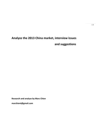 | 1
Analyze the 2013 China market, interview issues
and suggestions
Research and analyse by Marc Chien
marchient@gmail.com
 