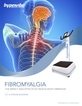 FIBROMYALGIA
THE IMPACT AND EFFECTS OF WHOLE BODY VIBRATION
A HYPERVIBE WHITEPAPER
© 2018 Hypervibe LLC. All Rights Reserved.
WHOLE BODY VIBRATION
 