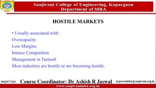 HOSTILE MARKETS
• Usually associated with:
Overcapacity
Low Margins
Intense Competition
Management in Turmoil
Most industries are hostile or are becoming hostile.
 