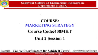 COURSE:
MARKETING STRATEGY
Course Code:408MKT
Unit 2 Session 1
 