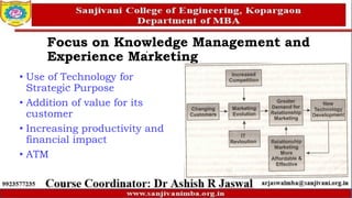• Use of Technology for
Strategic Purpose
• Addition of value for its
customer
• Increasing productivity and
financial impact
• ATM
Focus on Knowledge Management and
Experience Marketing
 