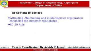 In Context to Sevices
Attracting ,Maintaining and in Multiservice organization
enhancing the customer relationship
80-20 Rule
 