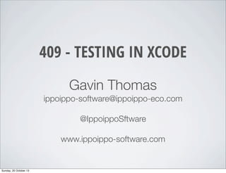 409 - TESTING IN XCODE
Gavin Thomas
ippoippo-software@ippoippo-eco.com
@IppoippoSftware
www.ippoippo-software.com

Sunday, 20 October 13

 
