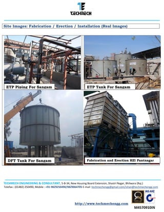 TECHMECH ENGINEERING & CONSULTANT, 5-B-34, New Housing Board Extension, Shastri Nagar, Bhilwara (Raj.)
Telefax : (01482) 250490, Mobile : +91-9829250490/9829064705 E-mail :techmechengg@gmail.com/ishan@techmechengg.com
http://www.techmechengg.com
Site Images: Fabrication / Erection / Installation (Real Images)
ETP Piping For Sangam ETP Tank For Sangam
DFT Tank For Sangam Fabrication and Erection HZl Pantnagar
 