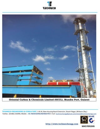 TECHMECH ENGINEERING & CONSULTANT, 5-B-34, New Housing Board Extension, Shastri Nagar, Bhilwara (Raj.)
Telefax : (01482) 250490, Mobile : +91-9829250490/9829064705 E-mail :techmechengg@gmail.com/ishan@techmechengg.com
http://www.techmechengg.com
Oriental Carbon & Chemicals Limited (OCCL), Mundra Port, Gujarat
 