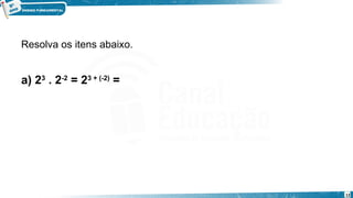 12
Resolva os itens abaixo.
a) 23
 . 2-2
 = 23 + (-2)
 =
Exemplo
 