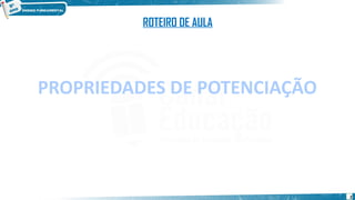 2
ROTEIRO DE AULA
PROPRIEDADES DE POTENCIAÇÃO
 