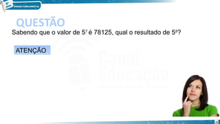 21
QUESTÃO
Sabendo que o valor de 57 
é 78125, qual o resultado de 58
?
ATENÇÃO
 