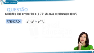 22
QUESTÃO
Sabendo que o valor de 57 
é 78125, qual o resultado de 58
?
ATENÇÃO .
y
x
y
x
a
a
a 


 