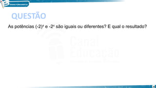 28
QUESTÃO
As potências (-2)4
 e -24
 são iguais ou diferentes? E qual o resultado?
 