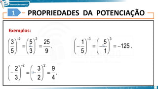 PROPRIEDADES DA POTENCIAÇÃO
Exemplos:
6
1
.
9
25
3
5
5
3
2
2















.
4
9
2
3
3
2
2
2

















.
125
1
5
5
1
3
3


















 
