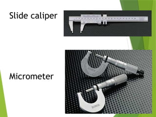 33
Slide caliper
Micrometer
 