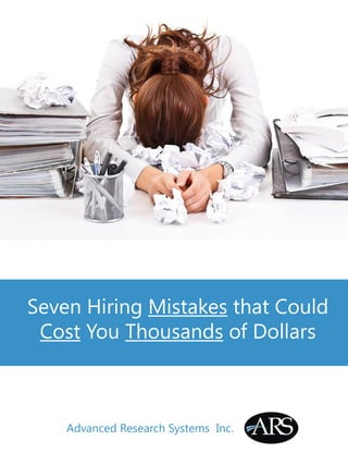 Seven Hiring Mistakes that Could
Cost You Thousands of Dollars
Advanced Research Systems Inc.
 
