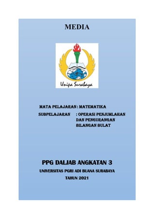 MEDIA
MATA PELAJARAN: MATEMATIKA
SUBPELAJARAN : OPERASI PENJUMLAHAN
DAN PENGURANGAN
BILANGAN BULAT
PPG DALJAB ANGKATAN 3
UNIVERSITAS PGRI ADI BUANA SURABAYA
TAHUN 2021
 