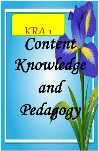 KRA 1
Content
Knowledge
and
Pedagogy
 