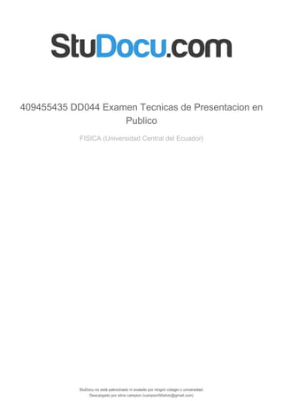 StuDocu no está patrocinado ni avalado por ningún colegio o universidad.
409455435 DD044 Examen Tecnicas de Presentacion en
Publico
FISICA (Universidad Central del Ecuador)
StuDocu no está patrocinado ni avalado por ningún colegio o universidad.
409455435 DD044 Examen Tecnicas de Presentacion en
Publico
FISICA (Universidad Central del Ecuador)
Descargado por silvio campion (campion50silvio@gmail.com)
lOMoARcPSD|15576191
 