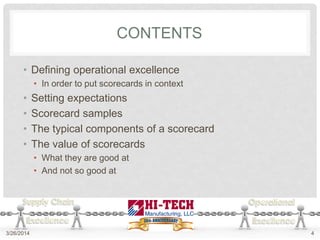 CONTENTS
• Defining operational excellence
• In order to put scorecards in context
• Setting expectations
• Scorecard samples
• The typical components of a scorecard
• The value of scorecards
• What they are good at
• And not so good at
3/26/2014 4
 