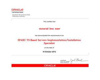 has demonstrated the requirements to be
This certifies that
on the date of
16 October 2015
SPARC T5-Based Servers Implementation/Installation
Specialist
mourad ben nasr
 