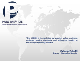 “Our VISION is to maximize our product value, enriching
customer service standards and enhancing loyalty to
encourage repeating business.”
Mohamed A. BADIE
Owner | Managing Director
 
