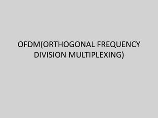 OFDM(ORTHOGONAL FREQUENCY
DIVISION MULTIPLEXING)
 