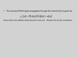 • The received OFDM signal propagated through the channel h(n) is given by:
where w[n] is the additive white Gaussian noise and denotes the circular convolution.
CSNDSP 2008 32
][][][.][ nwnhnsnyr 


 