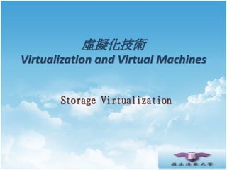 虛擬化技術
Virtualization and Virtual Machines
Storage Virtualization
 