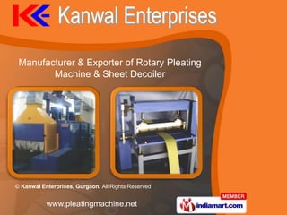 Manufacturer & Exporter of Rotary Pleating
        Machine & Sheet Decoiler




© Kanwal Enterprises, Gurgaon, All Rights Reserved


           www.pleatingmachine.net
 