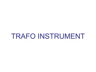 TRAFO INSTRUMENT
 