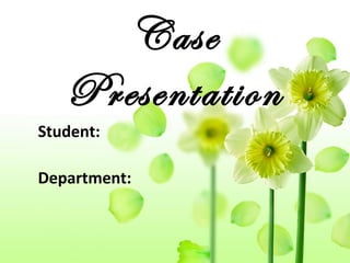 Case
Presentation
Student:
Department:
 