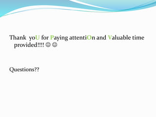 Thank yoU for Paying attentiOn and Valuable time
provided!!!!  
Questions??
 