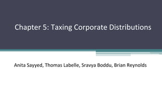 Anita Sayyed, Thomas Labelle, Sravya Boddu, Brian Reynolds
Chapter 5: Taxing Corporate Distributions
 