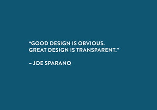 “Good design is obvious.
Great design is transparent.”
~ Joe Sparano
 