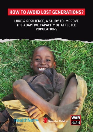 LRRD & RESILIENCE, A STUDY TO IMPROVE
THE ADAPTIVE CAPACITY OF AFFECTED
POPULATIONS
HOW TO AVOID LOST GENERATIONS?
 