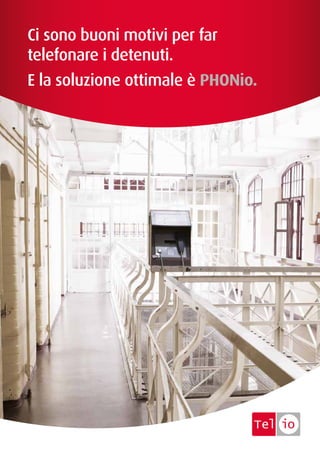 Ci sono buoni motivi per far
telefonare i detenuti.
E la soluzione ottimale è PHONio.
 